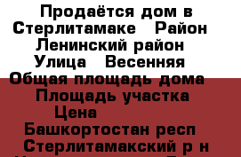 Продаётся дом в Стерлитамаке › Район ­ Ленинский район › Улица ­ Весенняя › Общая площадь дома ­ 90 › Площадь участка ­ 6 › Цена ­ 3 500 000 - Башкортостан респ., Стерлитамакский р-н Недвижимость » Дома, коттеджи, дачи продажа   . Башкортостан респ.